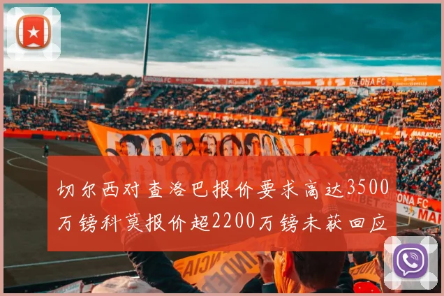 切尔西对查洛巴报价要求高达3500万镑科莫报价超2200万镑未获回应